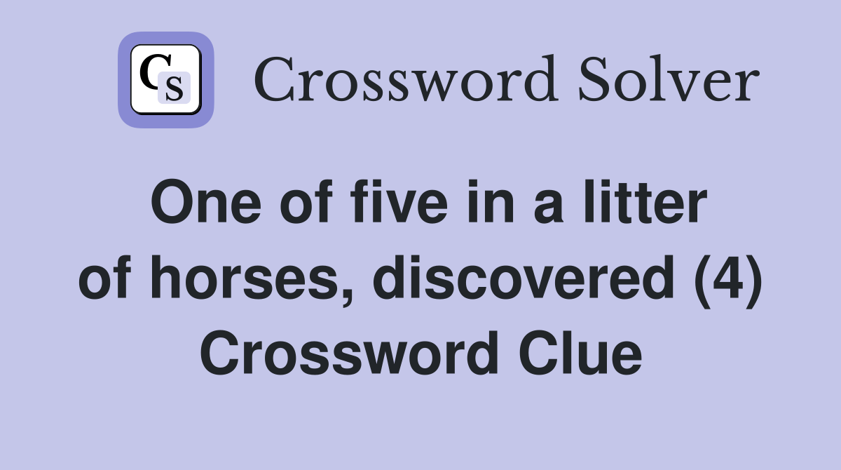 One of five in a litter of horses, discovered (4) Crossword Clue